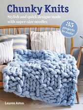 Chunky Knits: 35 projects to make: Stylish and Quick Designs Made with Super-Siz