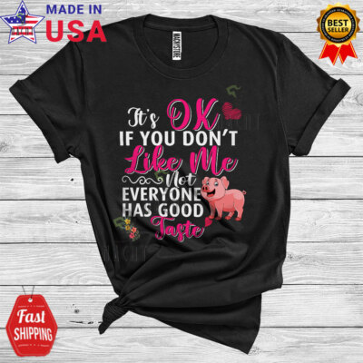It's OK If You Don't Like Me Not Everyone Has Good Taste Flowers Pig Shirt,Mug