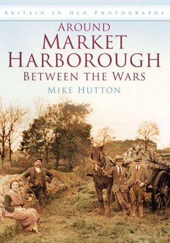 Around Market Harborough Between the Wars (Britain in Old Photog