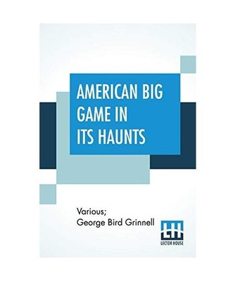 American Big Game In Its Haunts: The Book Of The Boone And Crockett Club Edited 