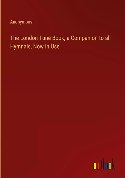 Anonymous | The London Tune Book, A Companion To All Hymnals, Now In Use | Buch-image