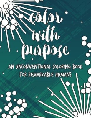 Color with Purpose: An Unconventional Coloring Book for Remarkable Humans New-,