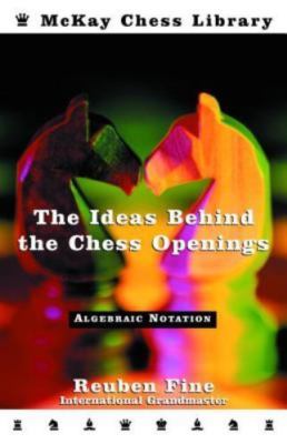 The Ideas Behind the Chess Openings: Algebraic Notation by Reuben Fine