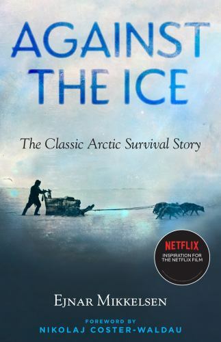 Against the Ice : The Classic Arctic Survival Story by Ejnar Mikkelsen (2022,...