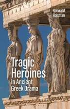 Tragic Heroines in Ancient Greek Drama. Roisman 9781350103993 Free Shipping**
