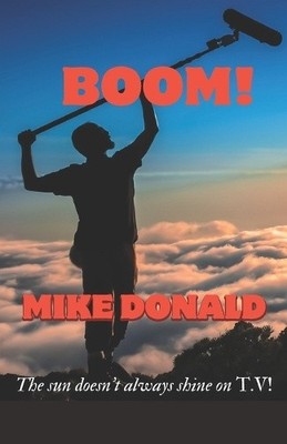 Boom!: The Sun Doesn't Always Shine on T.V! by Mike Alexander Donald