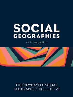 Social Geographies - paperback THE NEWCASTLE, SOCIAL GEOGRAPHIES COLLECTIVE
