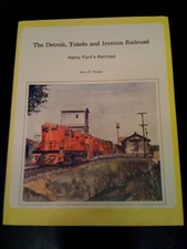 THE DETROIT, TOLEDO AND IRONTON RAILROAD: HENRY FORDS By Scott D. Trostel *VG+*