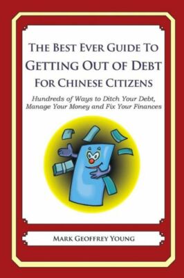 The Best Ever Guide To Getting Out Of Debt For Chinese Citizens: Hundreds O...