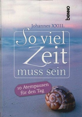 So viel Zeit muss sein : 10 Atempausen für den Tag. Johannes XXIII., Papst (Mitw