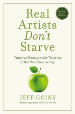 Real Artists Don't Starve: Timeless Strategies for Thriving in the N - VERY GOOD