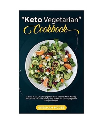 Keto Vegetarian Cookbook: 2 Books in 1: A Life Changing Plant Based Keto Diet Wh