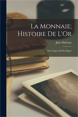 La Monnaie; Histoire De L'Or: De L'Argent Et Du Papier (Paperback or Softback)