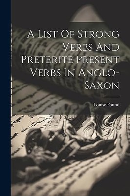List of Strong Verbs and Preterite Present Verbs in Ang -  NEW Louise Pound 2023
