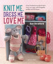 Knit Me, Dress Me, Love Me: Cute knitted animals and their mini-me toys, wit...