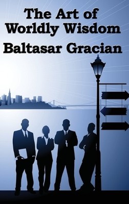 Baltasar Gracian The Art of Worldly Wisdom (Hardback) (UK IMPORT)