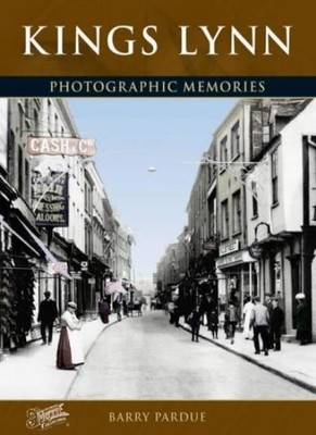 King's Lynn: Photographic Memories,Barry Pardue, Francis Frith
