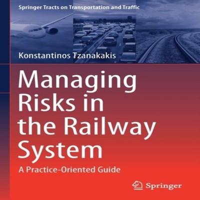 Managing Risks in the Railway System A Practice-Oriented Guide Ko