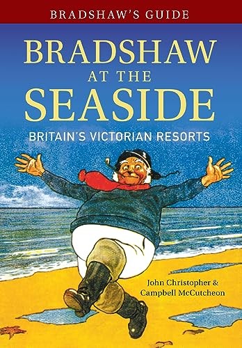 Bradshaw's Guide Bradshaw at the Seaside: Britain's Victorian Resorts By John C