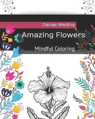 Amazing Flowers: Mindful Coloring by Danae Medina Paperback Book