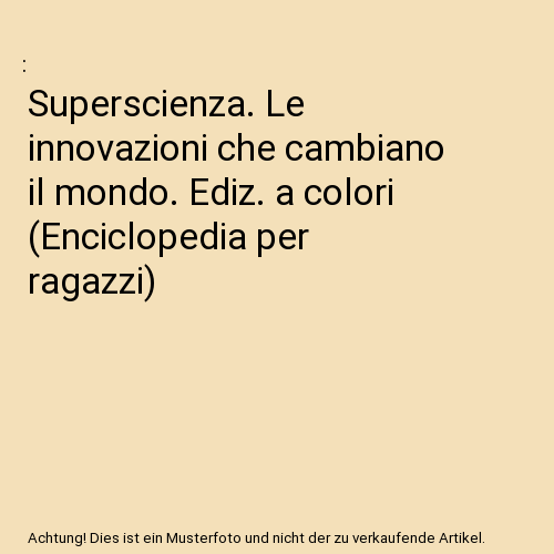 Superscienza. Le innovazioni che cambiano il mondo. Ediz. a colori (Enciclopedia - Afbeelding 1 van 1