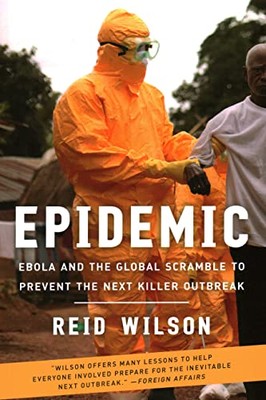 Wilson - Epidemic   Ebola and the Global Scramble to Prevent the Next  - X555z