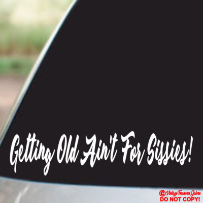 GETTING OLD AIN'T FOR SISSIES Vinyl Decal Sticker Car Window Wall Bumper JDM LOL