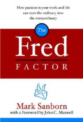 The Fred Factor: How Passion in Your Work and Life Can Turn the Ordinary  - GOOD