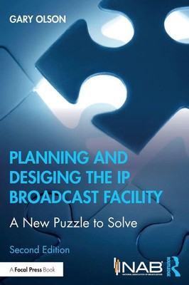 Planning and Designing the IP Broadcast Facility A New Puzzle to Solve Olson