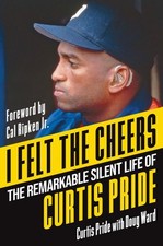 I Felt the Cheers : The Remarkable Silent Life of Curtis Pride, Hardcover by ...