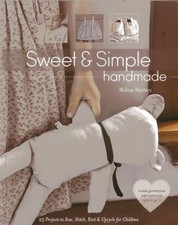 Sweet & Simple Handmade: 25 Projects to Sew, Stitch, Knit & Upcycle for Childre