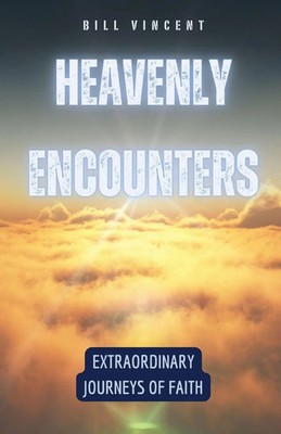 Heavenly Encounters | Extraordinary Journeys of Faith | Bill Vincent | Buch