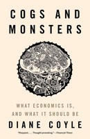 Cogs And Monsters | What Economics Is, And What It Should Be | Diane Coyle