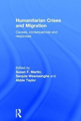 Humanitarian Crises and Migration : Causes, Consequences and Responses, Hardc...