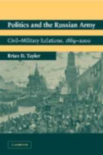 Politics and the Russian Army Civil-Military Relations, 1689–2000 Taylor