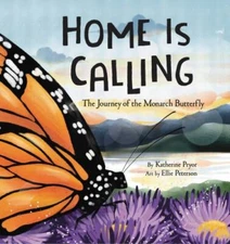 Home Is Calling: The Journey of the Monarch Butterfly by 