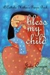 Bless My Child: A Catholic Mother's Prayer Book - Cragon, Julie - Good - See...