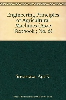 ENGINEERING PRINCIPLES OF AGRICULTURAL MACHINES (ASAE By Ajit K. Srivastava *VG*