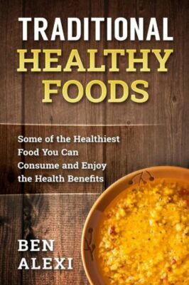 Traditional Healthy Foods: Some Of The Healthiest Food You Can Consume And ...