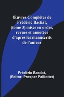 ¿Uvres ComplèTes De FréDéRic Bastiat, (Tome 3) Mises En Ordre, Revues Et...