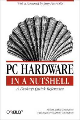 PC Hardware in a Nutshell: A Desktop Quick Reference (In a Nutshell (OR - GOOD