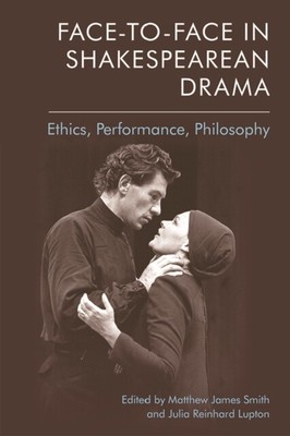Face-To-Face in Shakespearean Drama   Ethics Performance Philosophy - C9000z