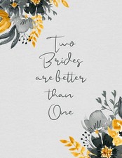 Two Brides Are Better Than One: Mrs and Lesbian 8.5 inches X 11