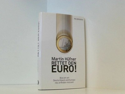 Rettet den Euro! Warum wir Deutschland und Europa neu erfinden müssen warum wir