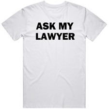 Ask My Lawyer Funny Humor T Shirt