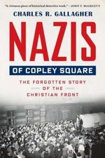 Nazis of Copley Square: The Forgotten Story of the Christian Front by Gallagher