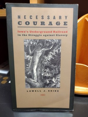 Necessary Courage Iowa's Underground Railroad in the Struggle Against Slavery