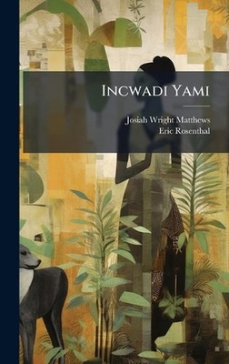 Incwadi Yami by Josiah Wright Matthews Hardcover Book