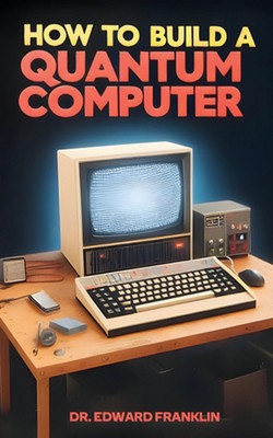 How to Build a Quantum Computer: A practical guide for hobbyists and enthusiasts