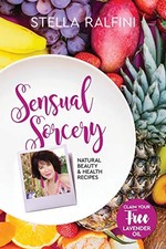Sensual Sorcery: Natural beauty and health recipes By Stella, Ra